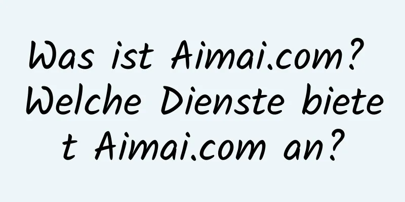 Was ist Aimai.com? Welche Dienste bietet Aimai.com an?