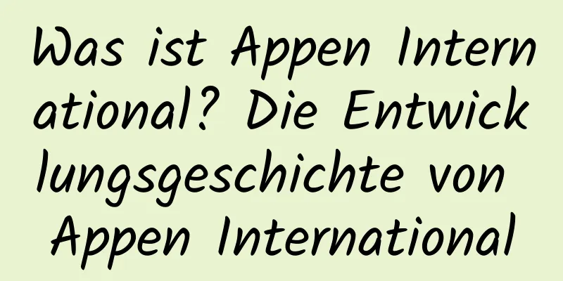 Was ist Appen International? Die Entwicklungsgeschichte von Appen International