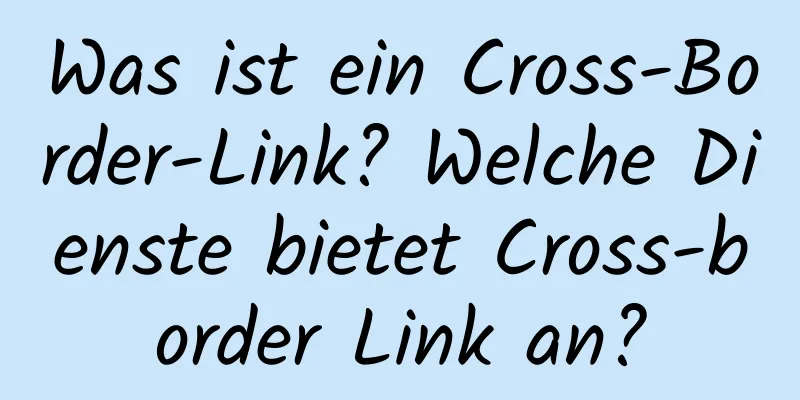 Was ist ein Cross-Border-Link? Welche Dienste bietet Cross-border Link an?