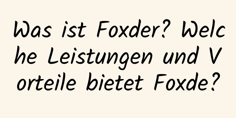 Was ist Foxder? Welche Leistungen und Vorteile bietet Foxde?