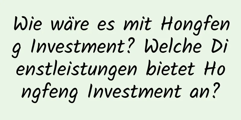 Wie wäre es mit Hongfeng Investment? Welche Dienstleistungen bietet Hongfeng Investment an?