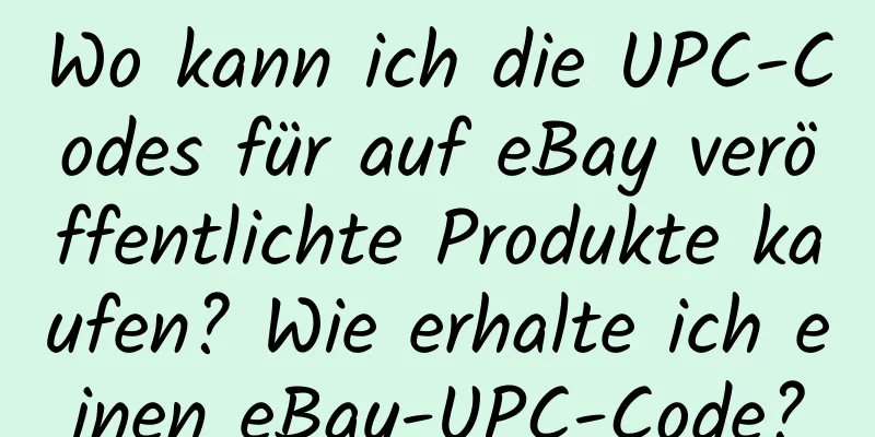 Wo kann ich die UPC-Codes für auf eBay veröffentlichte Produkte kaufen? Wie erhalte ich einen eBay-UPC-Code?