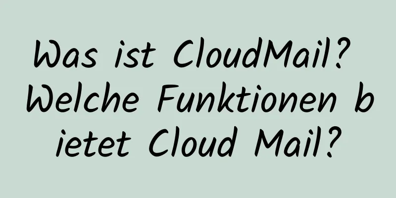 Was ist CloudMail? Welche Funktionen bietet Cloud Mail?