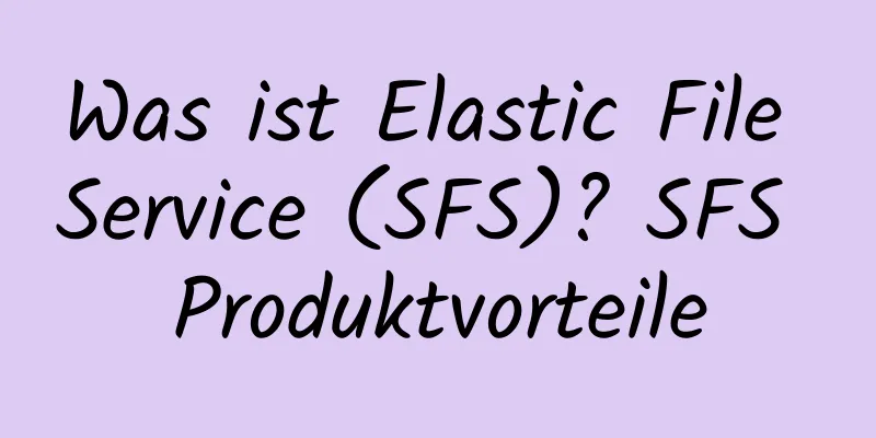 Was ist Elastic File Service (SFS)? SFS Produktvorteile