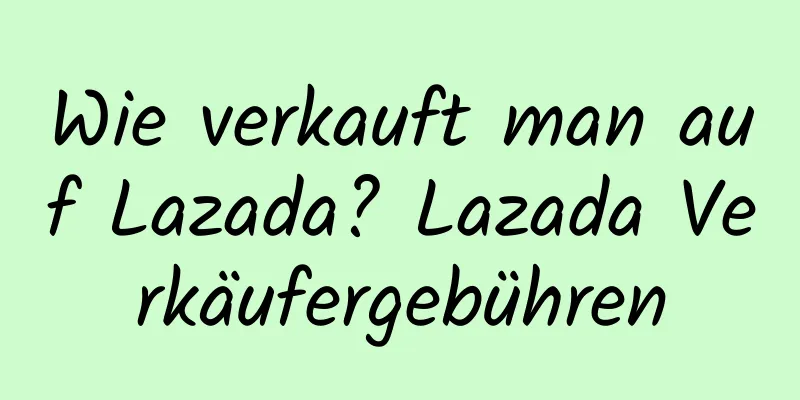 Wie verkauft man auf Lazada? Lazada Verkäufergebühren