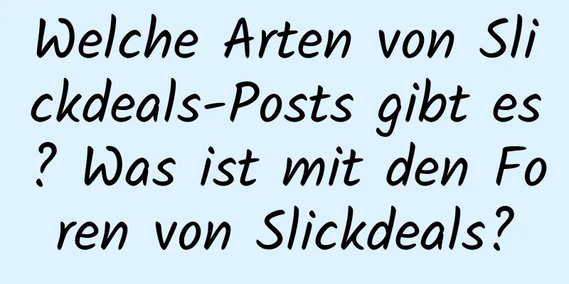 Welche Arten von Slickdeals-Posts gibt es? Was ist mit den Foren von Slickdeals?