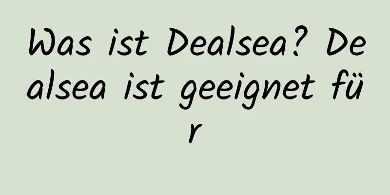 Was ist Dealsea? Dealsea ist geeignet für