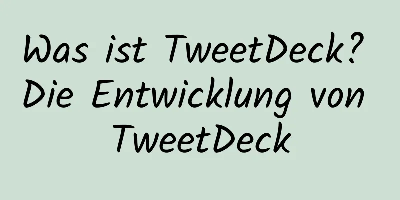 Was ist TweetDeck? Die Entwicklung von TweetDeck