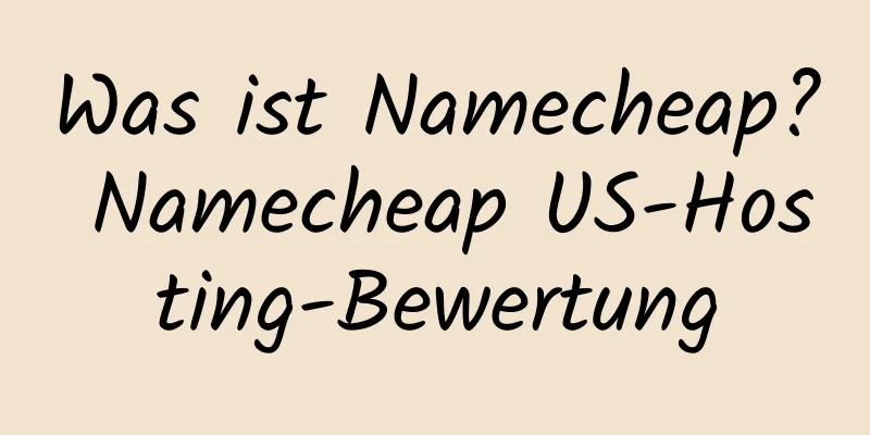 Was ist Namecheap? Namecheap US-Hosting-Bewertung