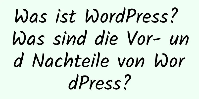 Was ist WordPress? Was sind die Vor- und Nachteile von WordPress?