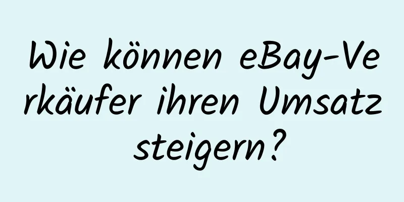 Wie können eBay-Verkäufer ihren Umsatz steigern?