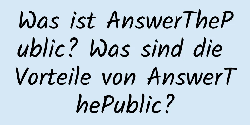 Was ist AnswerThePublic? Was sind die Vorteile von AnswerThePublic?