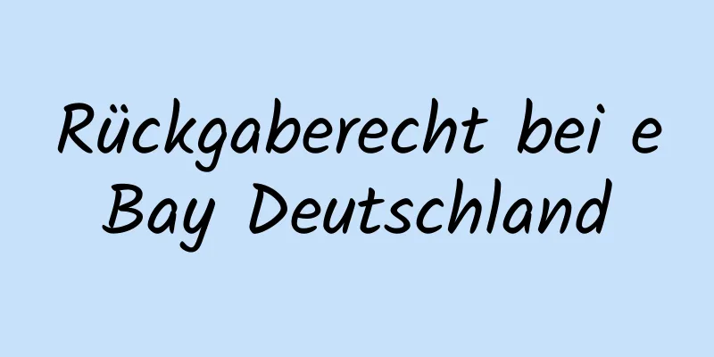 Rückgaberecht bei eBay Deutschland