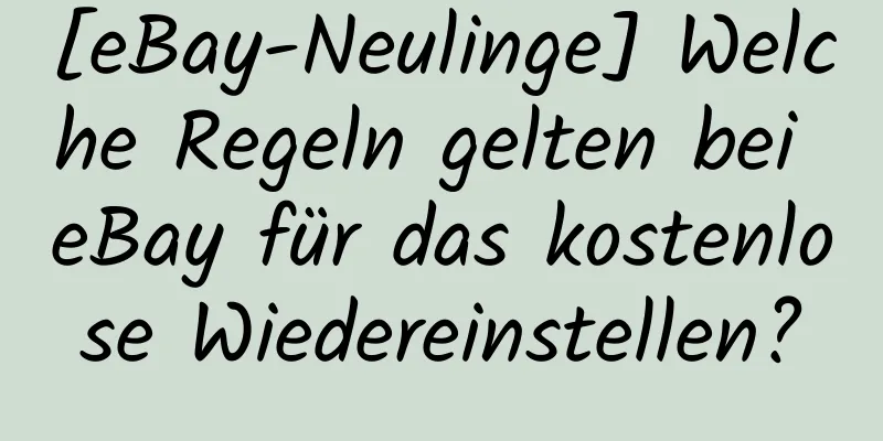 [eBay-Neulinge] Welche Regeln gelten bei eBay für das kostenlose Wiedereinstellen?