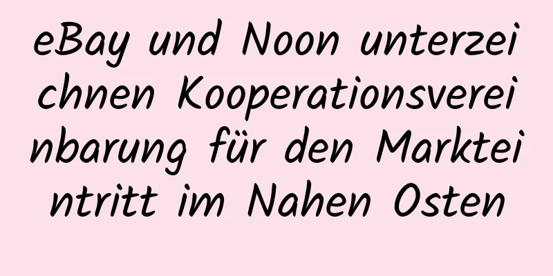 eBay und Noon unterzeichnen Kooperationsvereinbarung für den Markteintritt im Nahen Osten