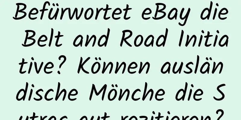 Befürwortet eBay die Belt and Road Initiative? Können ausländische Mönche die Sutras gut rezitieren?