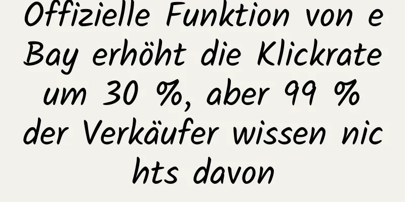 Offizielle Funktion von eBay erhöht die Klickrate um 30 %, aber 99 % der Verkäufer wissen nichts davon