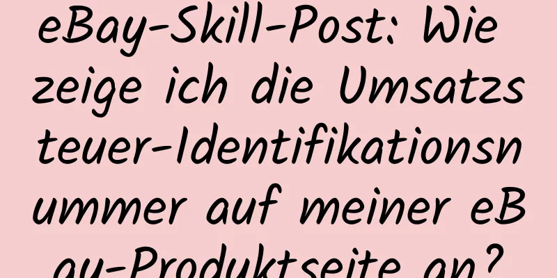 eBay-Skill-Post: Wie zeige ich die Umsatzsteuer-Identifikationsnummer auf meiner eBay-Produktseite an?