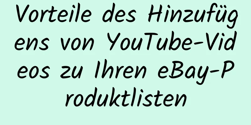 Vorteile des Hinzufügens von YouTube-Videos zu Ihren eBay-Produktlisten