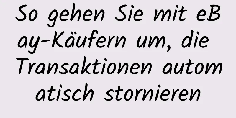 So gehen Sie mit eBay-Käufern um, die Transaktionen automatisch stornieren