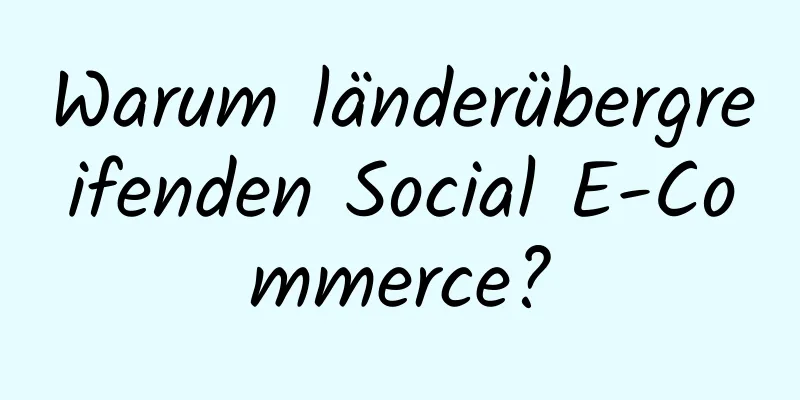 Warum länderübergreifenden Social E-Commerce?