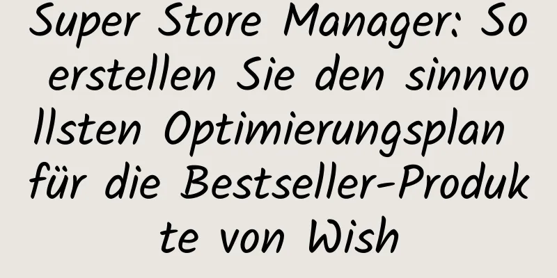 Super Store Manager: So erstellen Sie den sinnvollsten Optimierungsplan für die Bestseller-Produkte von Wish