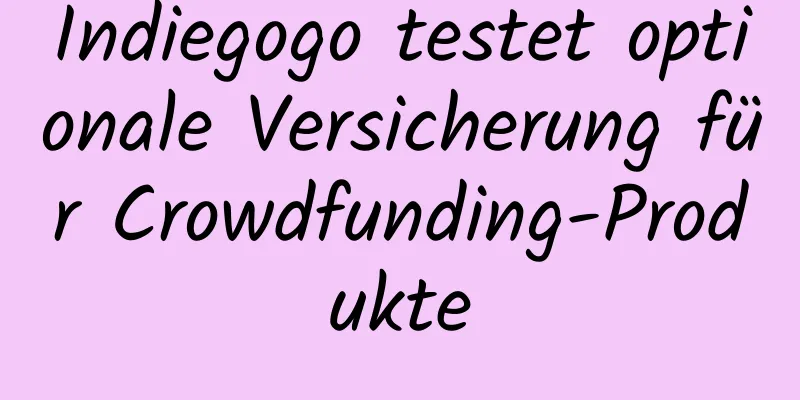 Indiegogo testet optionale Versicherung für Crowdfunding-Produkte