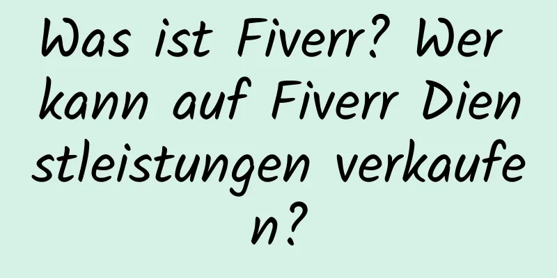 Was ist Fiverr? Wer kann auf Fiverr Dienstleistungen verkaufen?