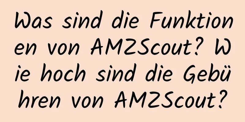 Was sind die Funktionen von AMZScout? Wie hoch sind die Gebühren von AMZScout?