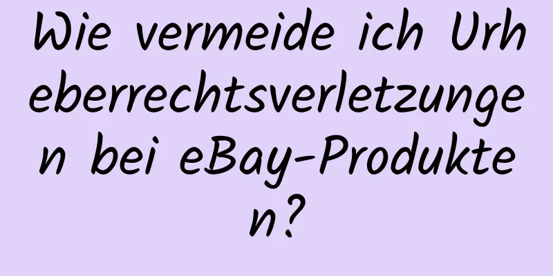 Wie vermeide ich Urheberrechtsverletzungen bei eBay-Produkten?