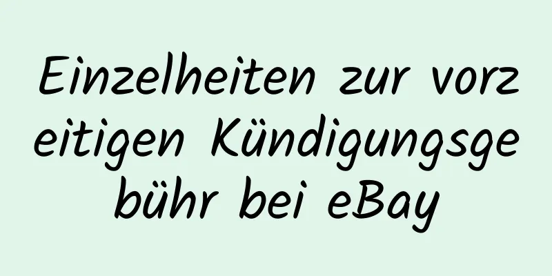 Einzelheiten zur vorzeitigen Kündigungsgebühr bei eBay