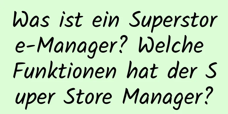 Was ist ein Superstore-Manager? Welche Funktionen hat der Super Store Manager?