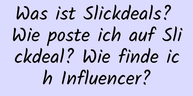 Was ist Slickdeals? Wie poste ich auf Slickdeal? Wie finde ich Influencer?