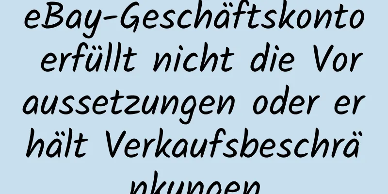 eBay-Geschäftskonto erfüllt nicht die Voraussetzungen oder erhält Verkaufsbeschränkungen