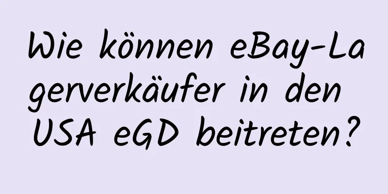 Wie können eBay-Lagerverkäufer in den USA eGD beitreten?