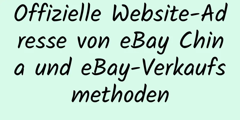 Offizielle Website-Adresse von eBay China und eBay-Verkaufsmethoden