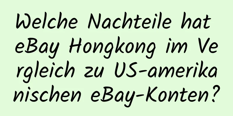 Welche Nachteile hat eBay Hongkong im Vergleich zu US-amerikanischen eBay-Konten?