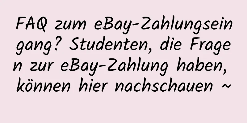 FAQ zum eBay-Zahlungseingang? Studenten, die Fragen zur eBay-Zahlung haben, können hier nachschauen ~