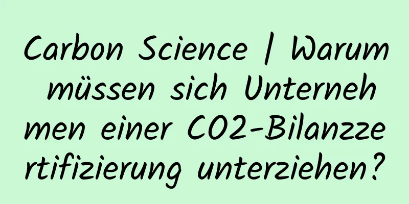 Carbon Science | Warum müssen sich Unternehmen einer CO2-Bilanzzertifizierung unterziehen?