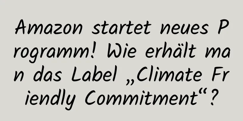 Amazon startet neues Programm! Wie erhält man das Label „Climate Friendly Commitment“?