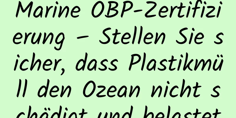 Marine OBP-Zertifizierung – Stellen Sie sicher, dass Plastikmüll den Ozean nicht schädigt und belastet