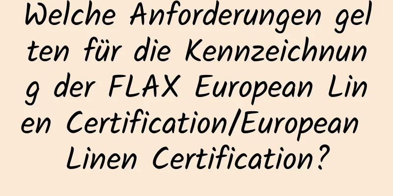 Welche Anforderungen gelten für die Kennzeichnung der FLAX European Linen Certification/European Linen Certification?