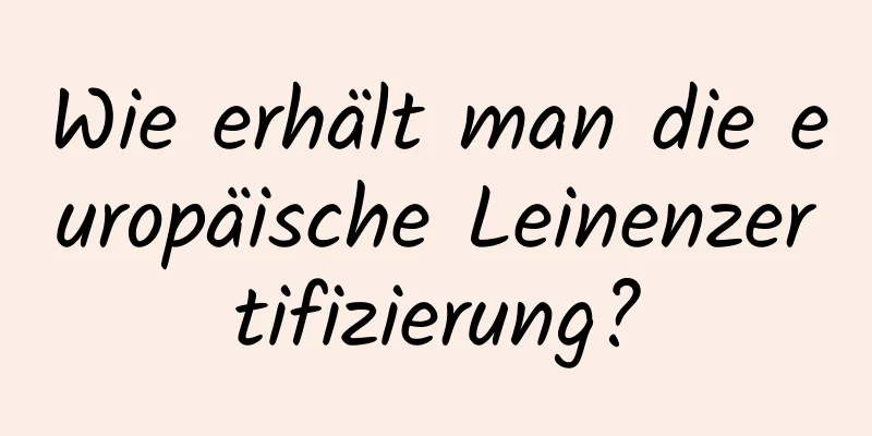 Wie erhält man die europäische Leinenzertifizierung?