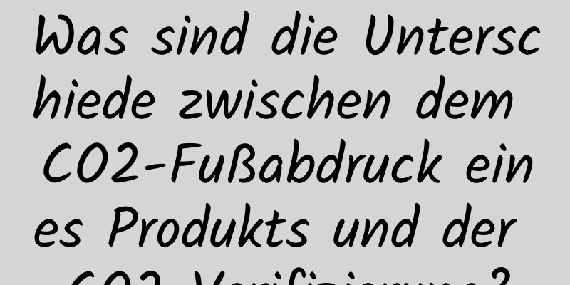 Was sind die Unterschiede zwischen dem CO2-Fußabdruck eines Produkts und der CO2-Verifizierung?