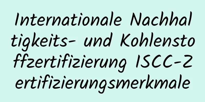 Internationale Nachhaltigkeits- und Kohlenstoffzertifizierung ISCC-Zertifizierungsmerkmale