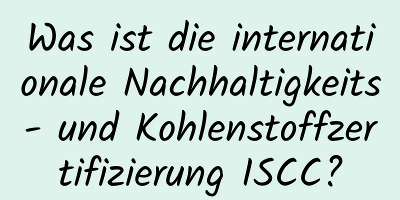 Was ist die internationale Nachhaltigkeits- und Kohlenstoffzertifizierung ISCC?