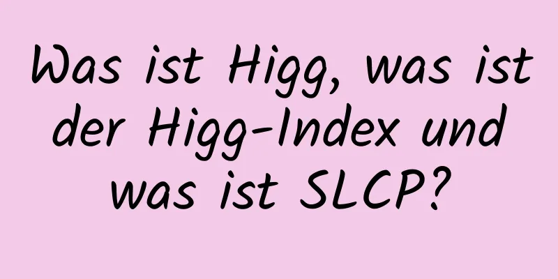 Was ist Higg, was ist der Higg-Index und was ist SLCP?