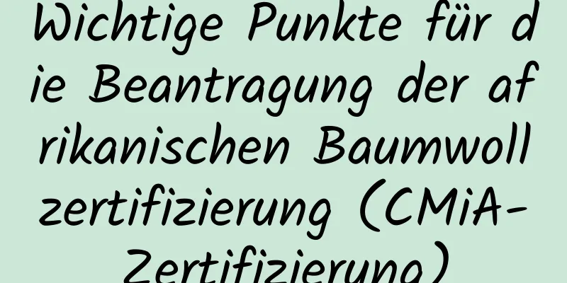 Wichtige Punkte für die Beantragung der afrikanischen Baumwollzertifizierung (CMiA-Zertifizierung)