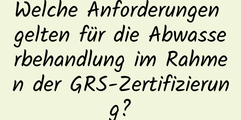 Welche Anforderungen gelten für die Abwasserbehandlung im Rahmen der GRS-Zertifizierung?