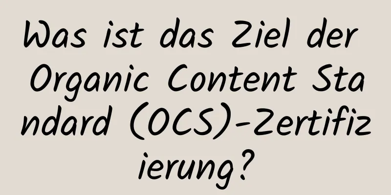 Was ist das Ziel der Organic Content Standard (OCS)-Zertifizierung?